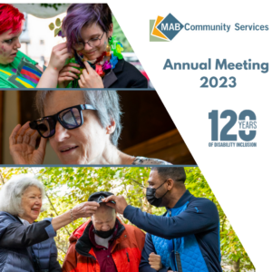 Image of three photos representing the three divisions and MAB logo Text: Annual Meeting 2023, 120 Years of Disability Inclusion