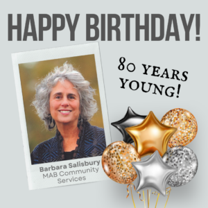 Text: Happy birthday! 80 years young. Barbara Salisbury, CEO MAB Community Services; image show a picture of Barbara smiling at the camera and also include images of silver and gold balloons.